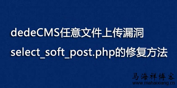 dedeCMS任意文件上传漏洞select_soft_post.php的修复方法